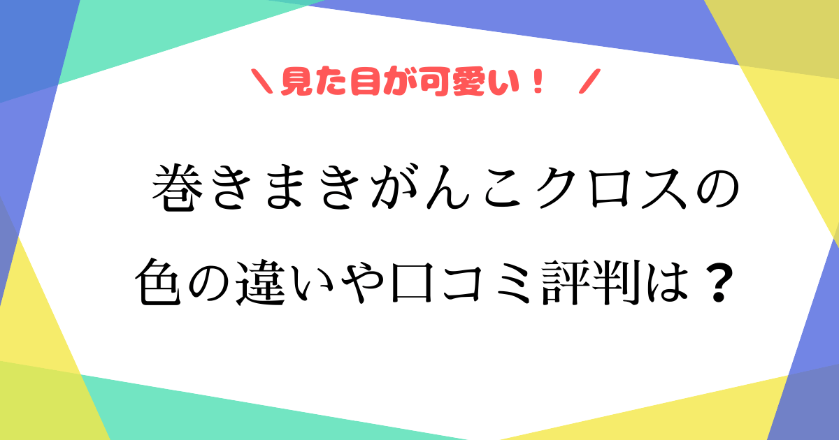 巻きまきがんこクロスの色の違いはあるの？