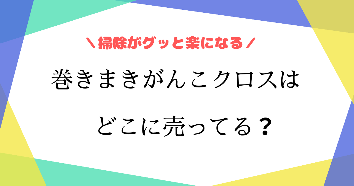 巻きまきがんこクロスが売ってる場所は？